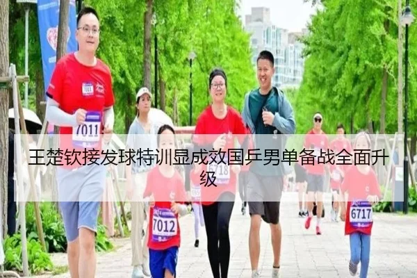 王楚钦接发球特训显成效国乒男单备战全面升级